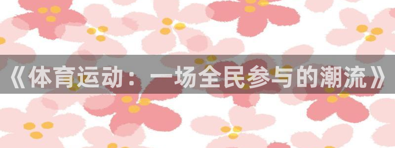MK体育官网下载招商电话是多少：《体育运动：一场全民