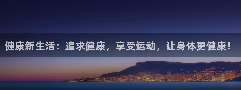 MK体育官网下载招商电话：健康新生活：追求健康，享受运动，让