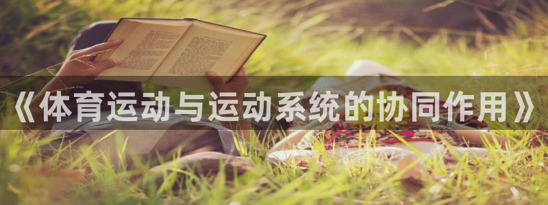 MK体育官网下载招商电话地址：《体育运动与运动系统的协同作用