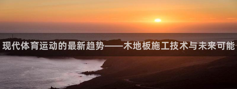 海南MK体育官网下载发展怎么样：现代体育运动的最新趋势——木