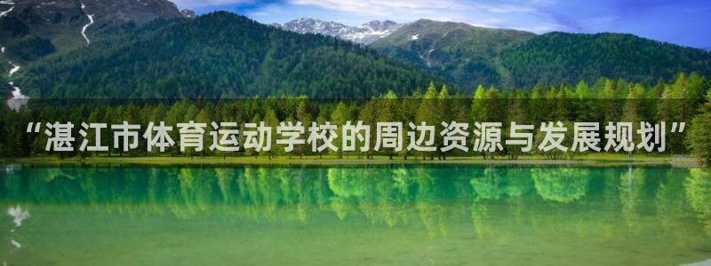 MK体育官网下载招商电话地址是多少：“湛江市体育运动学校的周