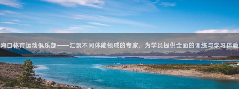 MK体育官方正版app集团简介：海口体育运动俱乐部——汇聚不